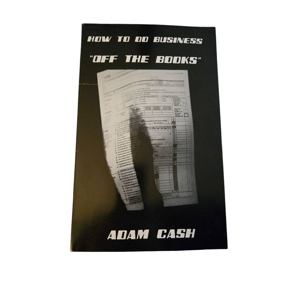 How to do business "off the books" by Adam Cash - Loompanics unlimited - isbn 09